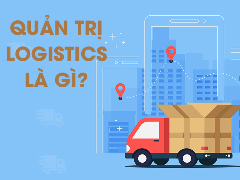 QUẢN TRỊ LOGISTICS - NGÀNH HỌC ĐANG ĐƯỢC ƯA CHUỘNG TẠI BÌNH DƯƠNG